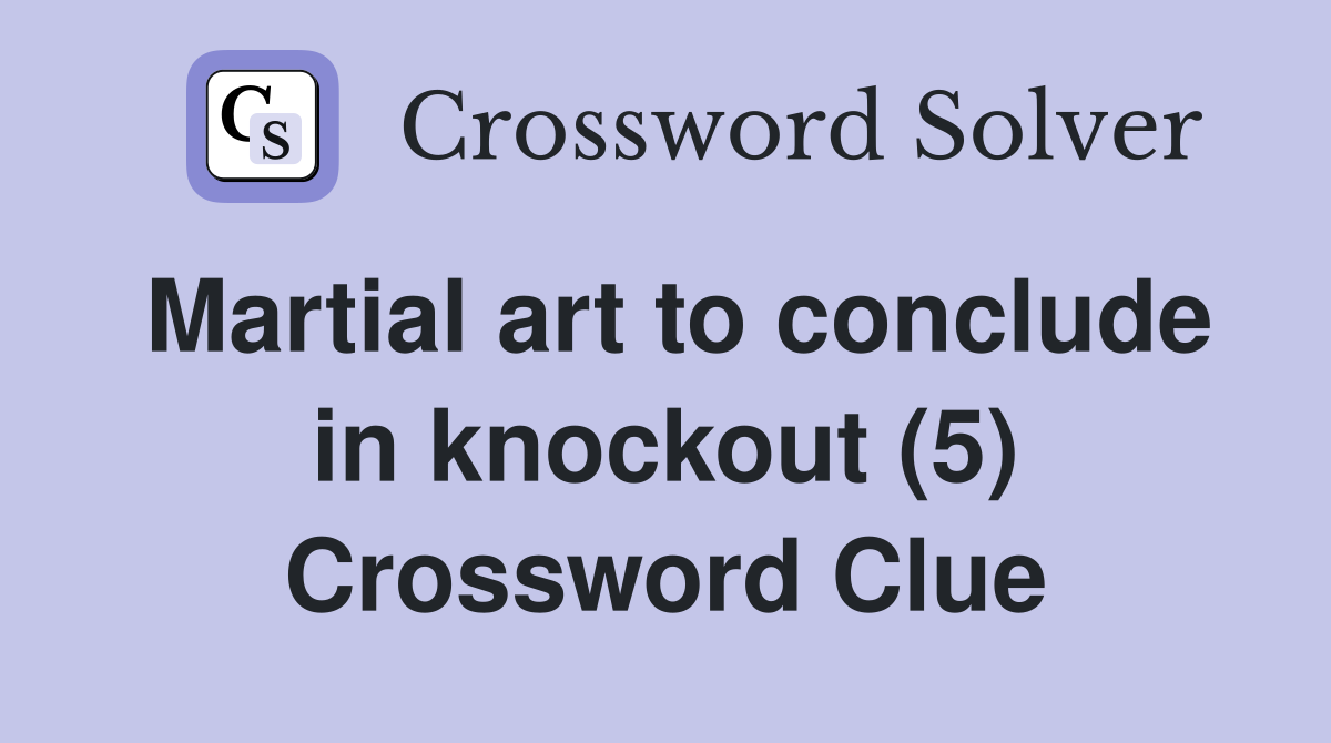 Martial art to conclude in knockout (5) Crossword Clue Answers